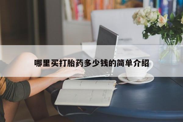 流产药购买哪里买打胎药多少钱的简单介绍
