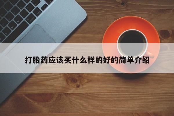 流产药购买打胎药应该买什么样的好的简单介绍