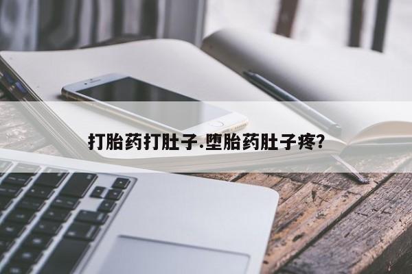 流产药购买打胎药打肚子.堕胎药肚子疼？