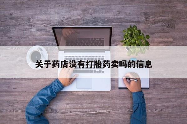 流产药购买关于药店没有打胎药卖吗的信息