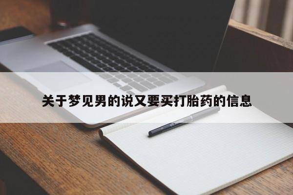 流产药购买关于梦见男的说又要买打胎药的信息